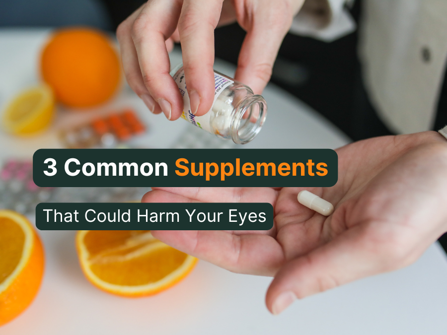 3 Common Supplements That Could Harm Your Eyes